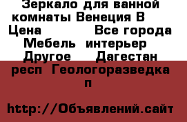 Зеркало для ванной комнаты Венеция В120 › Цена ­ 4 900 - Все города Мебель, интерьер » Другое   . Дагестан респ.,Геологоразведка п.